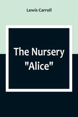 The Nursery Alice by Carroll, Lewis