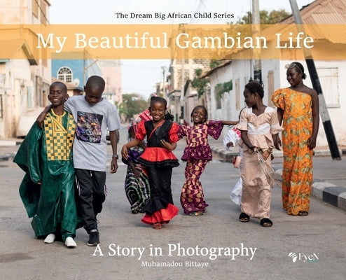 My Beautiful Gambian Life: A Story in Photography: A Story in Photography by Bittaye, Muhamadou