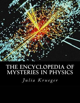 The Encyclopedia of Mysteries in Physics by Krueger, Julia M.