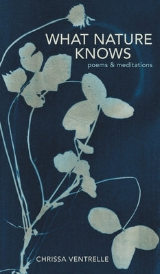 What Nature Knows: Poems & Meditations by