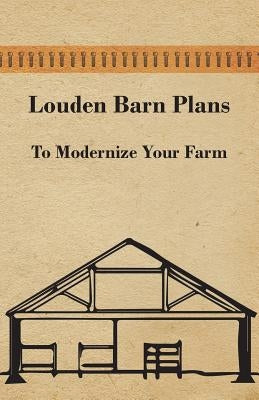 Louden Barn Plans - To Modernize Your Farm by Anon
