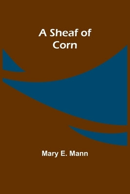 A Sheaf of Corn by Mann, Mary E.