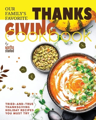 Our Family's Favorite Thanksgiving Cookbook: Tried-and-True Thanksgiving Holiday Recipes You Must Try by Stanford, Martha