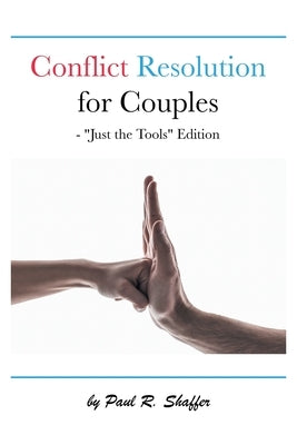 Conflict Resolution for Couples: Just the Tools Edition by Shaffer, Paul R.