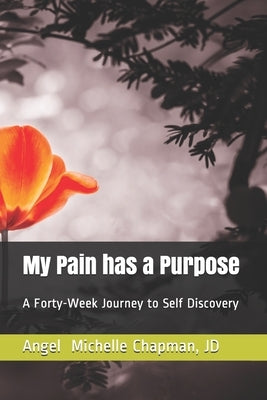 My Pain has a Purpose: A Forty-Week Journey to Self Discovery by Chapman Jd, Angel Michelle