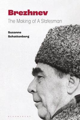 Brezhnev: The Making of a Statesman by Schattenberg, Susanne