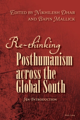 Re-thinking Posthumanism across the Global South: An Introduction by Mallick, Bapin