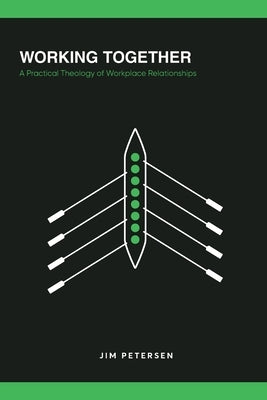 Working Together: A Practical Theology of Workplace Relationships by Petersen, Jim