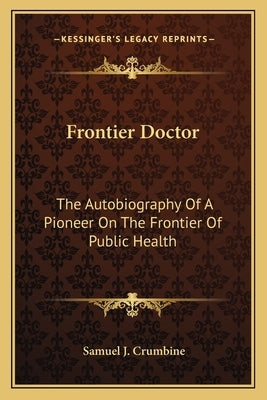 Frontier Doctor: The Autobiography Of A Pioneer On The Frontier Of Public Health by Crumbine, Samuel J.