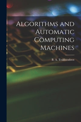 Algorithms and Automatic Computing Machines by Trakhtenbrot, B. A. (Boris Avraamovich)