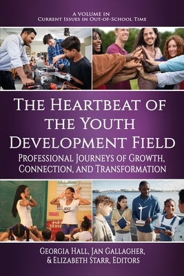 The Heartbeat of the Youth Development Field: Professional Journeys of Growth, Connection, and Transformation by Hall, Georgia