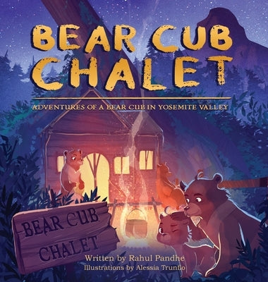 Bear Cub Chalet: Adventures of a Bear Cub in Yosemite Valley by Pandhe, Rahul