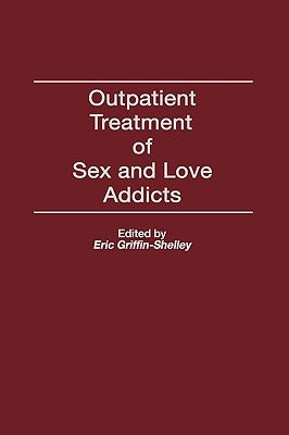 Outpatient Treatment of Sex and Love Addicts by Griffin-Shelley, Eric