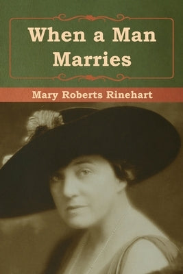 When a Man Marries by Rinehart, Mary Roberts