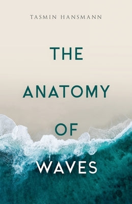 The Anatomy of Waves: Poetry Collection by Hansmann, Tasmin