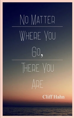 No Matter Where You Go, There You Are by Hahn, Cliff