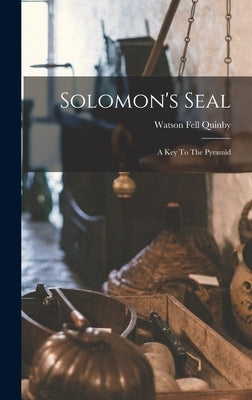 Solomon's Seal: A Key To The Pyramid by Quinby, Watson Fell