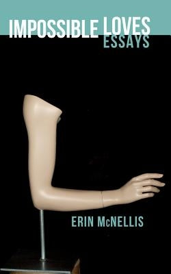 Impossible Loves: Essays by McNellis, Erin
