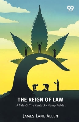 The Reign Of Law A Tale Of The Kentucky Hemp Fields by Allen, James Lane