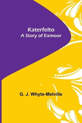 Katerfelto: A Story of Exmoor by J. Whyte-Melville, G.