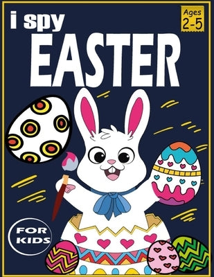 i spy easter book for kids 2-5: A Collection of Fun and Easy Happy Easter Eggs cute and fun Easter gifts for kids Easter baskets for toddler and presc by Bika, Kora