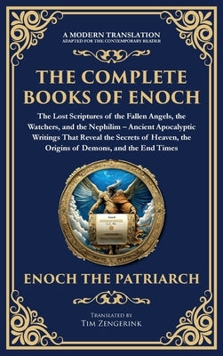 The Complete Books of Enoch - The Lost Scriptures of the Fallen Angels, the Watchers, and the Nephilim: Ancient Apocalyptic Writings That Reveal the S by Scribes, Enochic