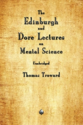 The Edinburgh and Dore Lectures on Mental Science by Troward, Thomas