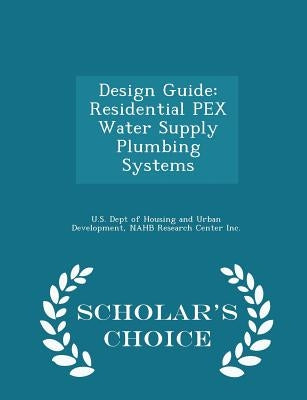 Design Guide: Residential Pex Water Supply Plumbing Systems - Scholar's Choice Edition by U. S. Dept of Housing and Urban Developm