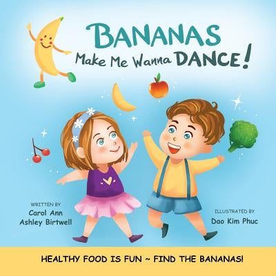 Bananas Make Me Wanna Dance!: HEALTHY FOOD IS FUN FIND THE BANANAS!: Rhyming Picture Book, Interactive, Early Reader, Preschool by Phuc, Dao Kim