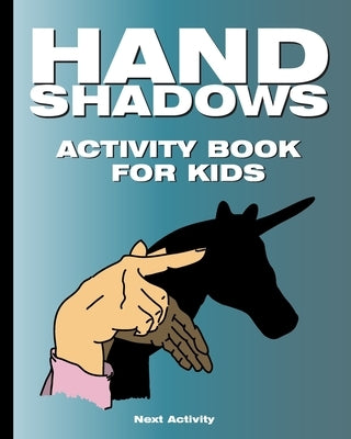 Hand Shadows Activity Book for Kids: 40 illustrations easy to follow and fun. This activity book will be interesting for children, toddlers, preschool by Activity, Next