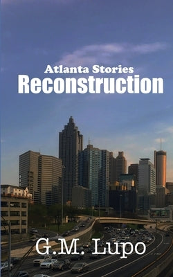 Reconstruction: Atlanta Stories by Lupo, G. M.