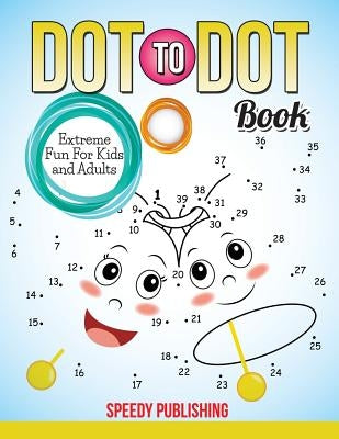 Dot To Dot Book Extreme Fun For Kids and Adults by Speedy Publishing LLC