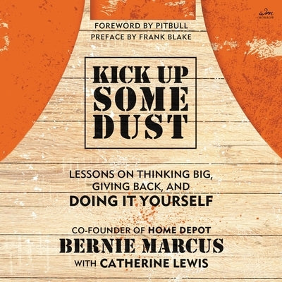 Kick Up Some Dust: Lessons on Thinking Big, Giving Back, and Doing It Yourself by Marcus, Bernie