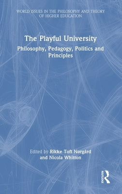 The Playful University: Philosophy, Pedagogy, Politics and Principles by N?rg?rd, Rikke Toft