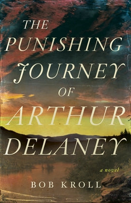 The Punishing Journey of Arthur Delaney by Kroll, Bob
