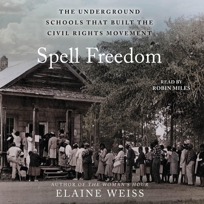 Spell Freedom: The Underground Schools That Built the Civil Rights Movement by Weiss, Elaine