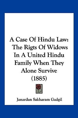 A Case Of Hindu Law: The Rigts Of Widows In A United Hindu Family When They Alone Survive (1885) by Gadgil, Janardan Sakharam