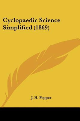 Cyclopaedic Science Simplified (1869) by Pepper, J. H.