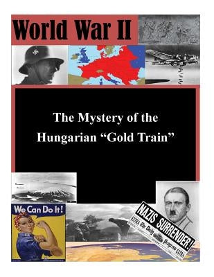 The Mystery of the Hungarian "Gold Train" by Penny Hill Press Inc
