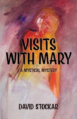 Visits With Mary: A Mystical Mystery by Stockar, David