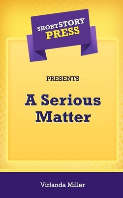 Short Story Press Presents A Serious Matter by Miller, Virlanda