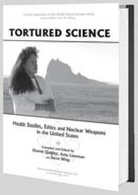 Tortured Science: Health Studies, Ethics and Nuclear Weapons in the United States by Quigley, Dianne