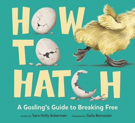 How to Hatch: A Gosling's Guide to Breaking Free by Ackerman, Sara Holly