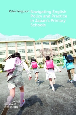 Navigating English Policy and Practice in Japan's Primary Schools by Ferguson, Peter