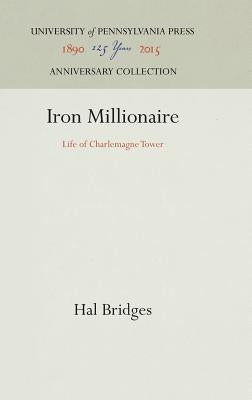 Iron Millionaire: Life of Charlemagne Tower by Bridges, Hal