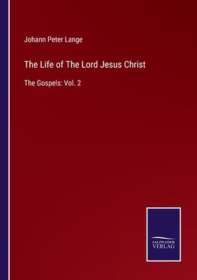 The Life of The Lord Jesus Christ: The Gospels: Vol. 2 by Lange, Johann Peter