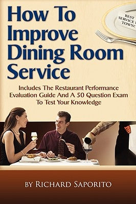 How to Improve Dining Room Service: Includes a Restaurant Performance Evaluation Guide by Saporito, Richard