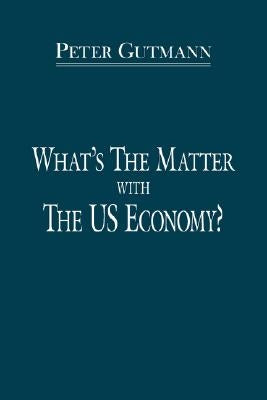 What's the Matter with the Us Economy? by Gutmann, Peter