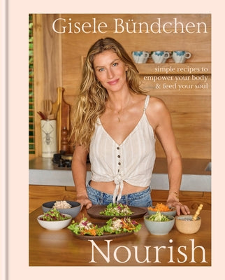 Nourish: Simple Recipes to Empower Your Body and Feed Your Soul: A Healthy Lifestyle Cookbook by Bündchen, Gisele