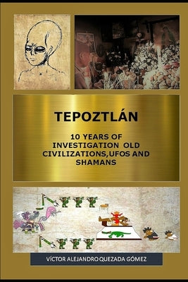 Tepoztlán 10 Years of Investigation Old Civilizations, UFOs and Shamans by Gomez, Enrique
